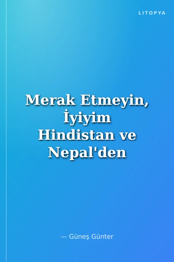 Merak Etmeyin, İyiyim Hindistan ve Nepal'den Mektuplar