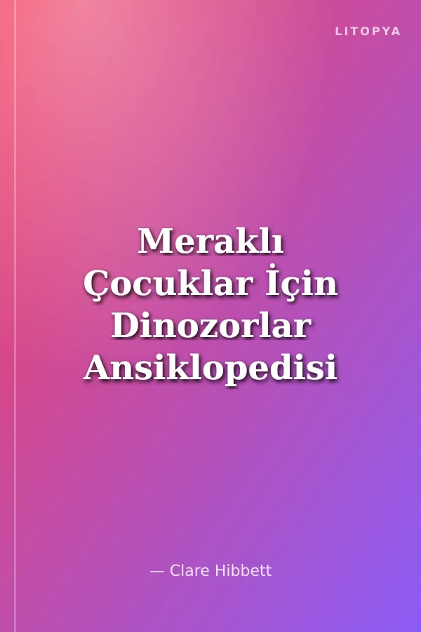 Meraklı Çocuklar İçin Dinozorlar Ansiklopedisi