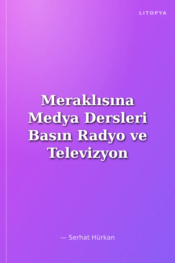 Meraklısına Medya Dersleri Basın Radyo ve Televizyon Tarihçesi