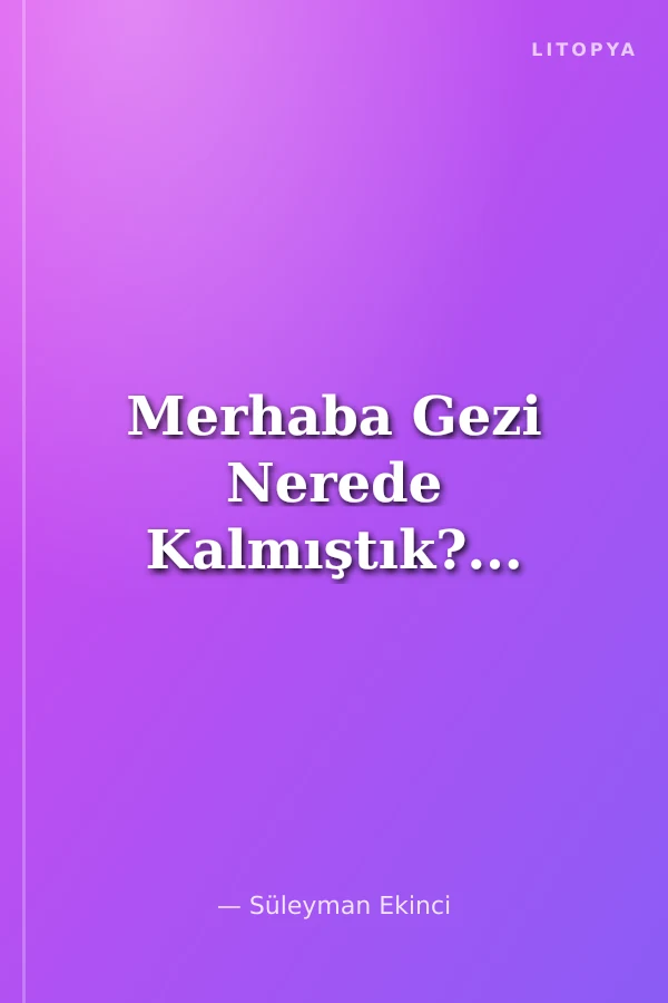 Merhaba Gezi Nerede Kalmıştık?...