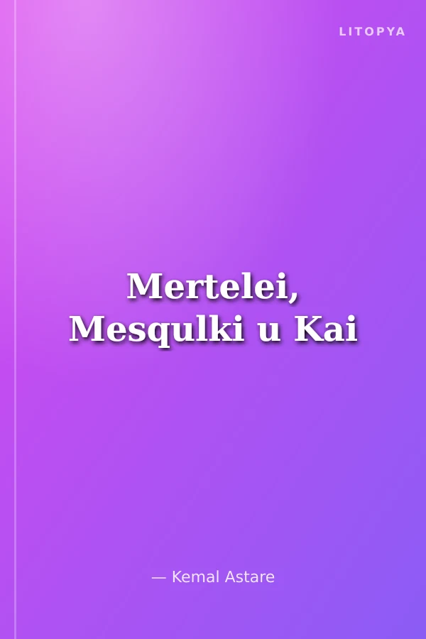 Mertelei, Mesqulki u Kai
