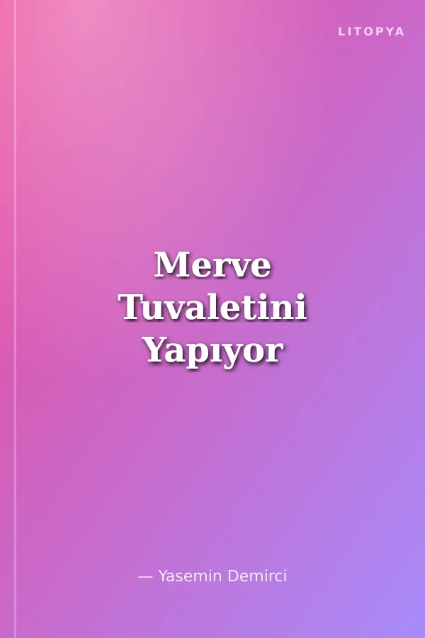 Merve Tuvaletini Yapıyor