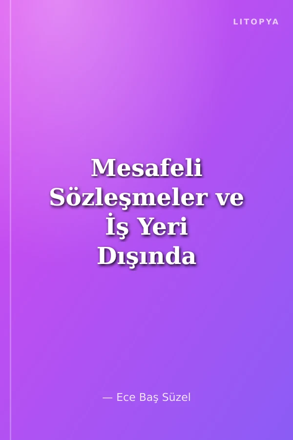 Mesafeli Sözleşmeler ve İş Yeri Dışında Kurulan Sözleşmeler