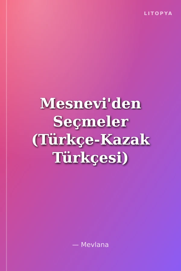 Mesnevi'den Seçmeler (Türkçe-Kazak Türkçesi)