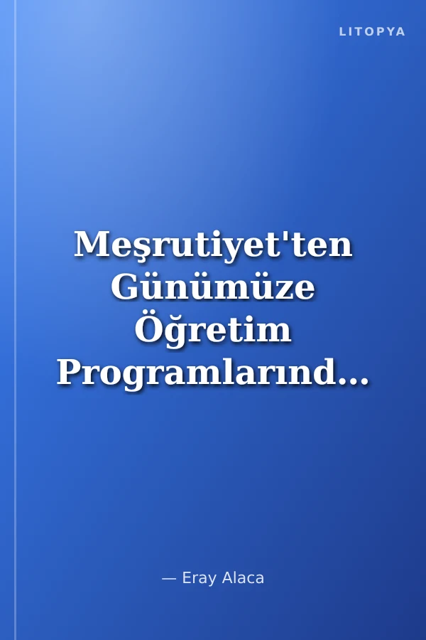 Meşrutiyet'ten Günümüze Öğretim Programlarında Vatandaşlık Dersleri (İlkokul, Ortaokul ve Lise)