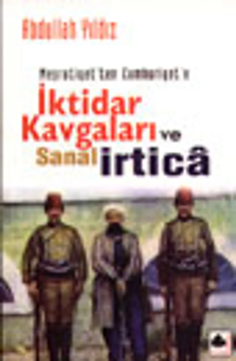 Meşrutiyetten Cumhuriyete İktidar Kavgaları ve Sanal İrtica