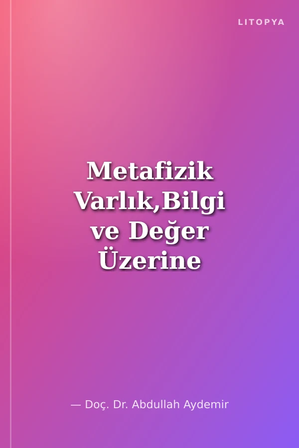 Metafizik Varlık,Bilgi ve Değer Üzerine Açıklamalar