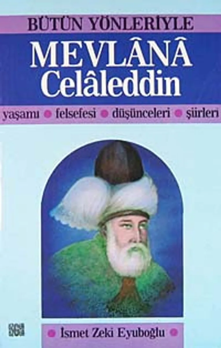 Mevl&acirc;n&acirc; Cel&acirc;leddin / Bütün Yönleriyle