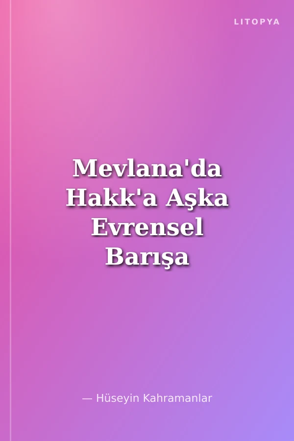 Mevlana'da Hakk'a Aşka Evrensel Barışa Erişim Yolu