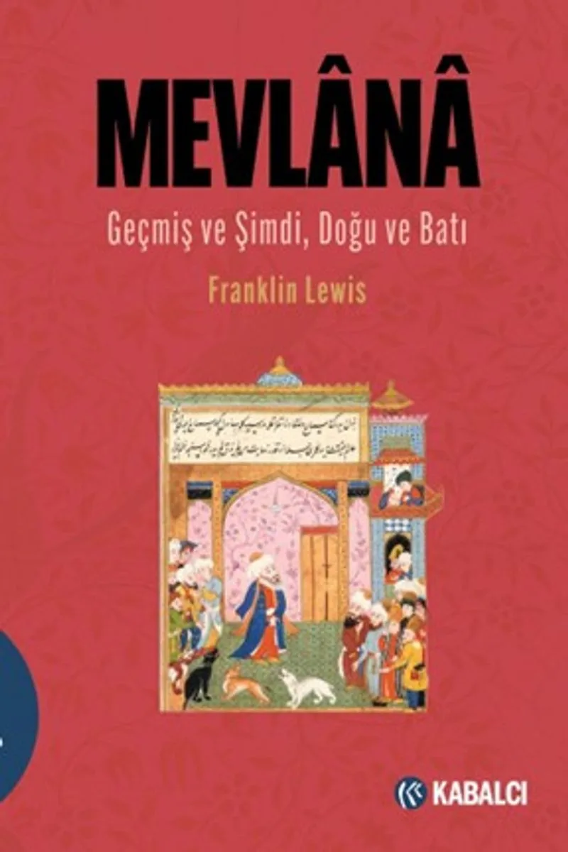 Mevlana Geçmiş ve Şimdi, Doğu ve Batı / Mevlana Celaleddin Rûmî'nin Hayatı, Öğretisi ve Şiiri