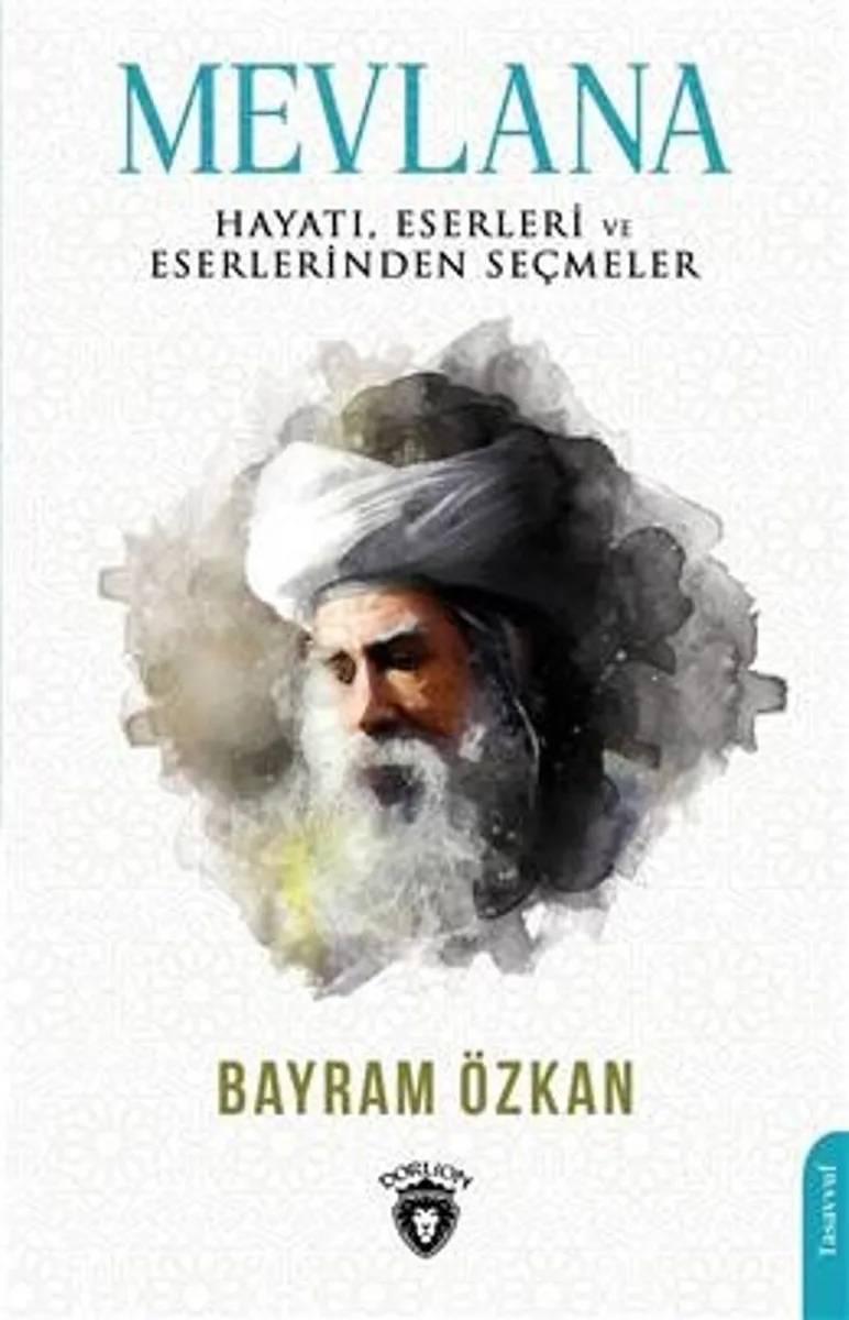 Mevlana, Hayatı, Eserleri ve Eserlerinden Seçmeler