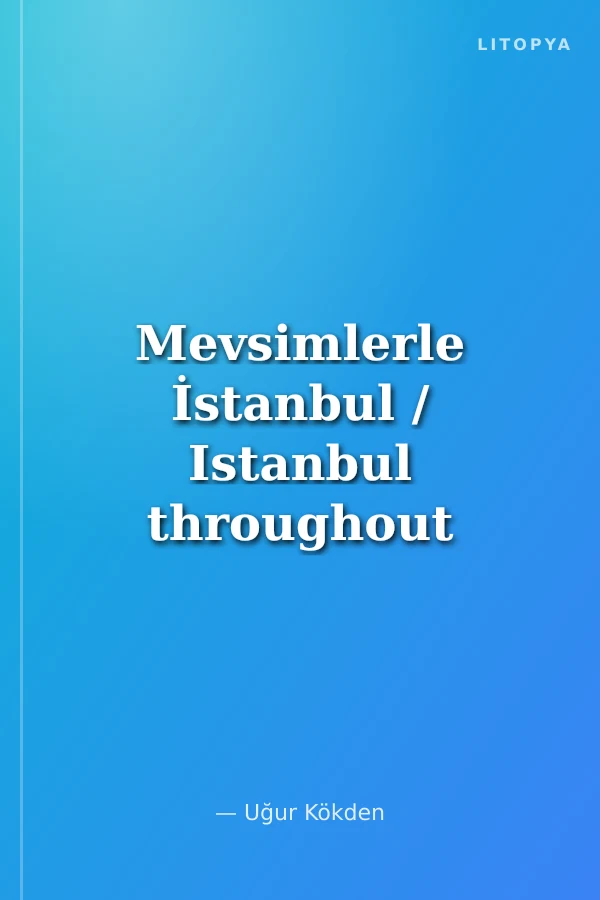 Mevsimlerle İstanbul / Istanbul throughout the Seasons (Türkçe – İngilizce) Yapı Kredi Selahattin Giz Koleksiyonu'ndan 1925-1955 İstanbul Fotoğrafları Istanbul Photographs From The Yapı Kredi Selahattin Giz Collection, 1925-1955