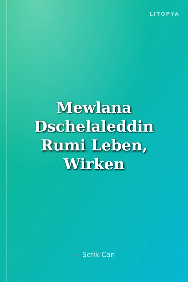 Mewlana Dschelaleddin Rumi Leben, Wirken und Gedankenwelt aus Mevlevi-Sufiperspektive