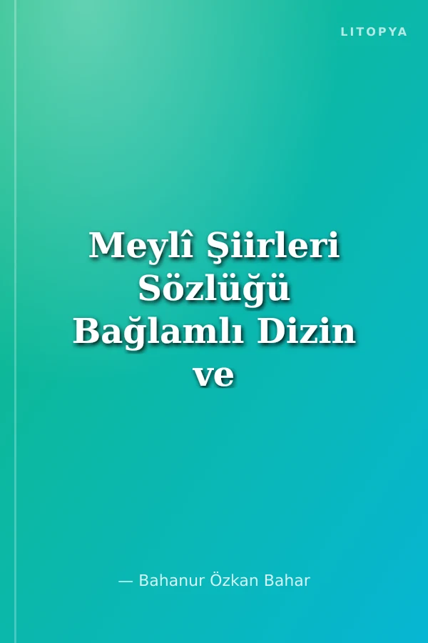 Meylî Şiirleri Sözlüğü Bağlamlı Dizin ve İşlevsel Sözlük
