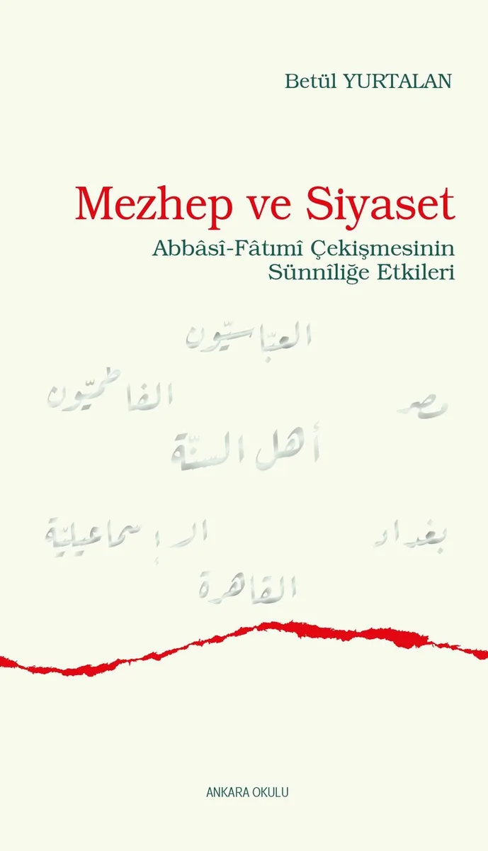 Mezhep ve Siyaset Abbas&icirc;-Fatım&icirc; Çekişmesinin Sünn&icirc;liğe Etkileri