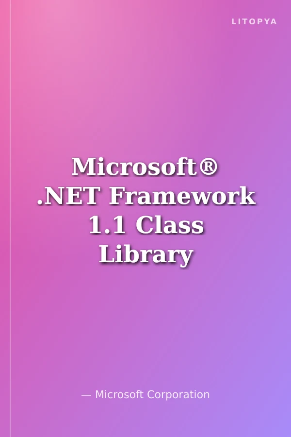 Microsoft® .NET Framework 1.1 Class Library Reference Volumes 1-4: System