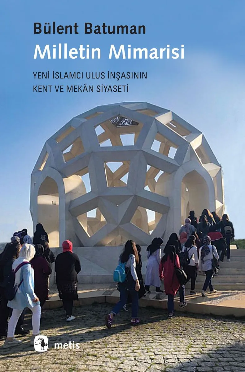 Milletin Mimarisi Yeni İslamcı Ulus İnşasının Kent ve Mekan Siyaseti