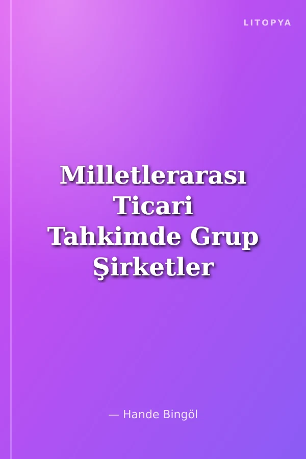 Milletlerarası Ticari Tahkimde Grup Şirketler Doktrini Çerçevesinde Tahkim Anlaşmasının Üçüncü Kişilere Teşmili