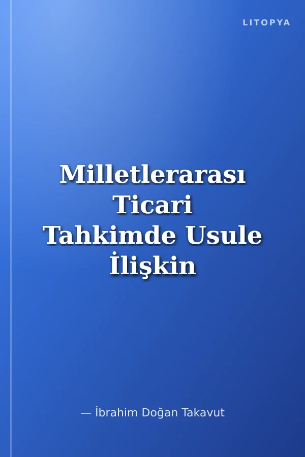 Milletlerarası Ticari Tahkimde Usule İlişkin Konularda İrade Serbestisi İstanbul Üniversitesi Hukuk Fakültesi Özel Hukuk Doktora Tezleri Dizisi No: 29