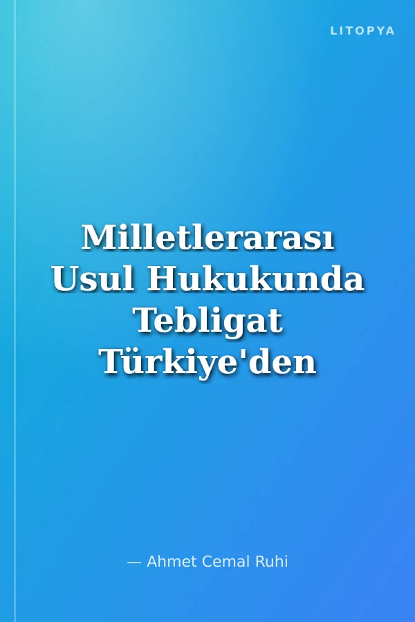 Milletlerarası Usul Hukukunda Tebligat Türkiye'den Yurt Dışına Yurt Dışından Türkiye'ye Yapılan Tebligat