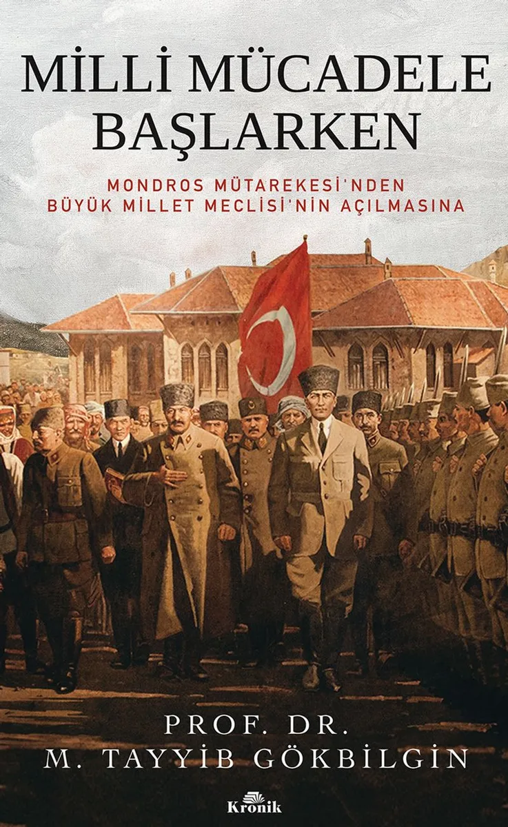 Milli Mücadele Başlarken (Ciltli) Mondros Mütarekesi'nden Büyük Millet Meclisi'nin Açılmasına