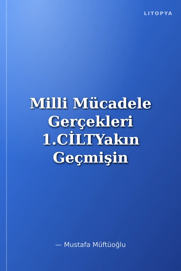 Milli Mücadele Gerçekleri 1.CİLTYakın Geçmişin Perde Arkası
