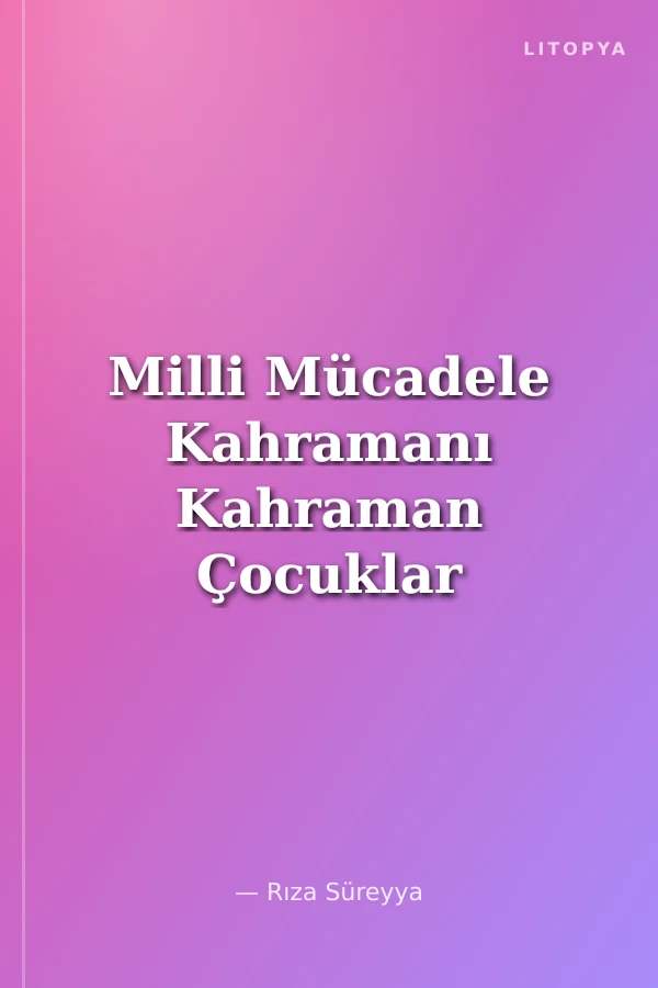 Milli Mücadele Kahramanı Kahraman Çocuklar