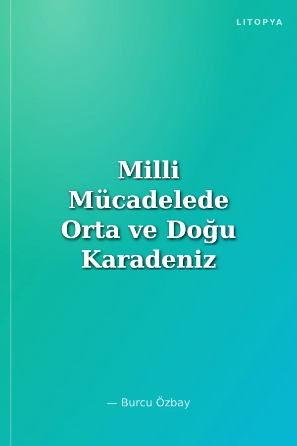 Milli Mücadelede Orta ve Doğu Karadeniz Bölgesinde Yürütülen Askeri Faaliyetler ve Mustafa Kemal Paşa (1918-1922)
