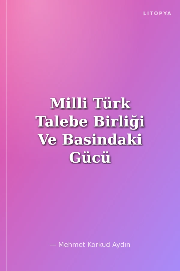 Milli Türk Talebe Birliği Ve Basindaki Gücü :Birlik Gazetesi