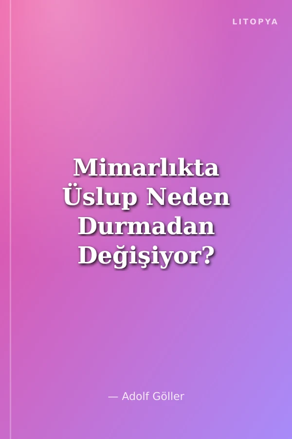 Mimarlıkta Üslup Neden Durmadan Değişiyor?