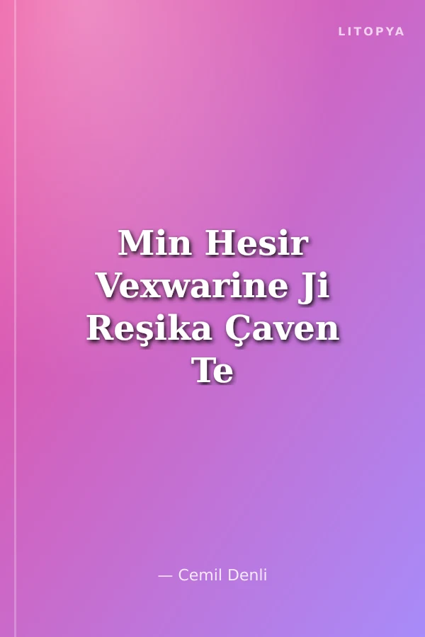 Min Hesir Vexwarine Ji Reşika Çaven Te