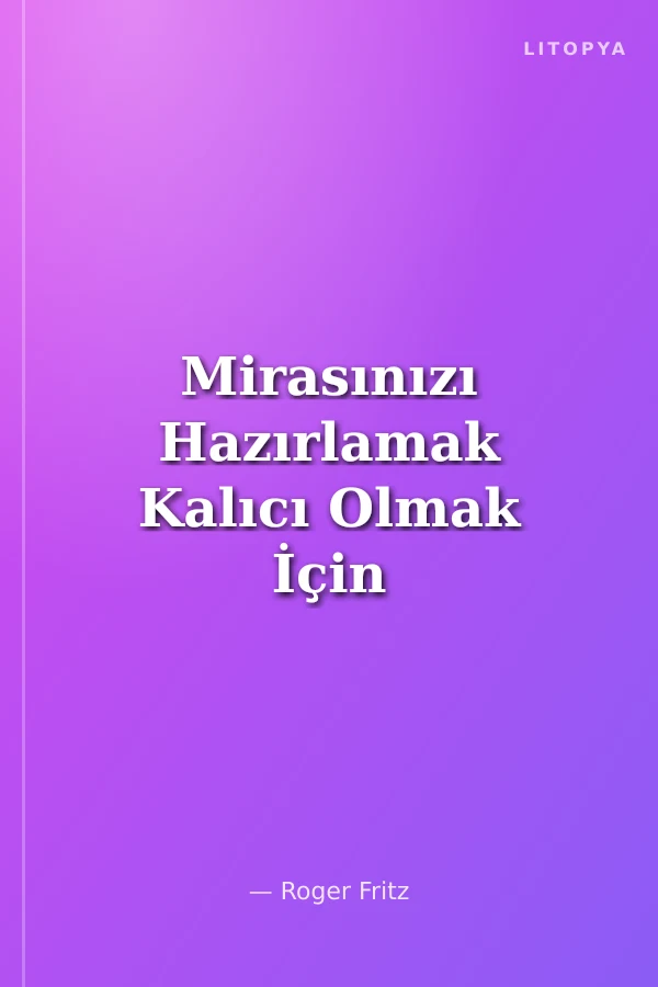 Mirasınızı Hazırlamak Kalıcı Olmak İçin Ne Yapmak İsterdiniz?