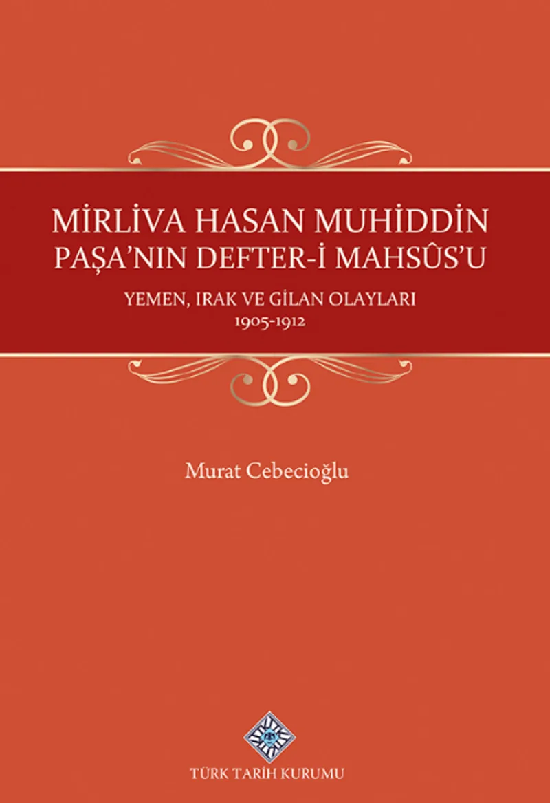 Mirliva Hasan Muhiddin Paşa'nın Defter-i Mahs&ucirc;s'u Yemen, Irak ve Gilan Olayları 1905-1912