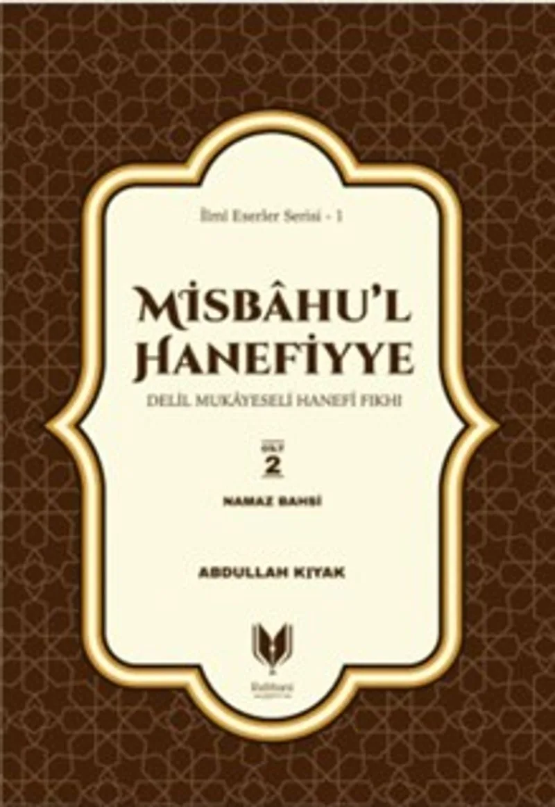 Misbahu'l Hanefiyye Delil Mukayeseli Hanefi Fıkhı 2. Cilt Namaz Bahsi