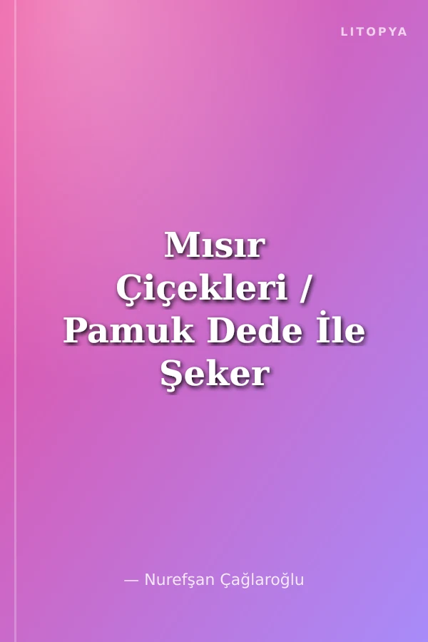 Mısır Çiçekleri / Pamuk Dede İle Şeker Nine Serisi