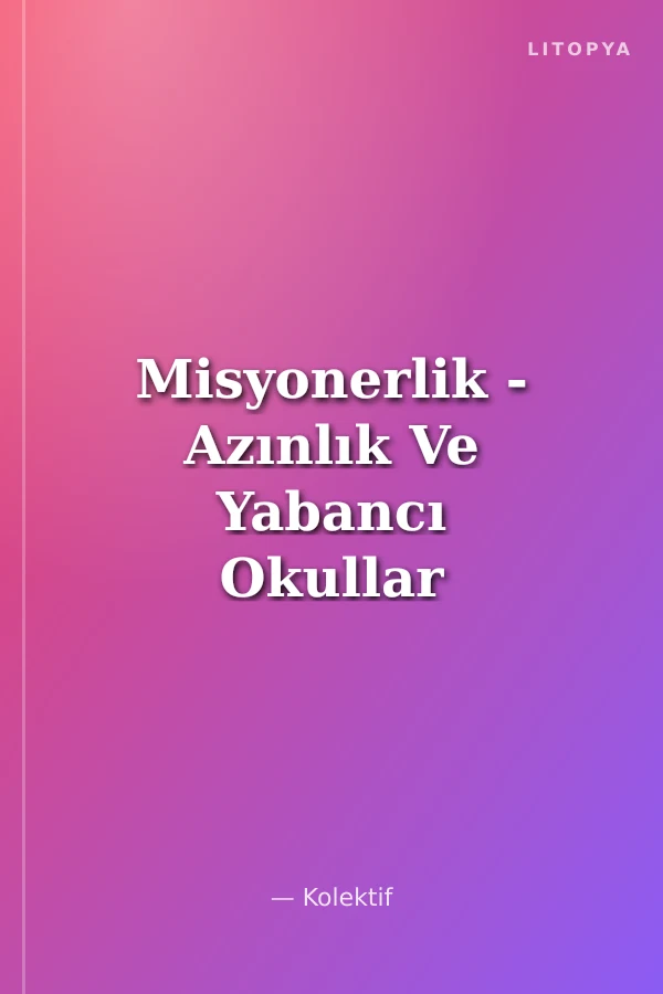Misyonerlik - Azınlık Ve Yabancı Okullar -1 (Kuruluşları - Amaçları - Faaliyetleri)
