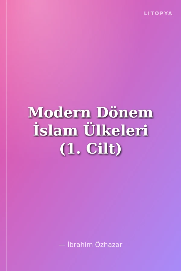 Modern Dönem İslam Ülkeleri (1. Cilt)