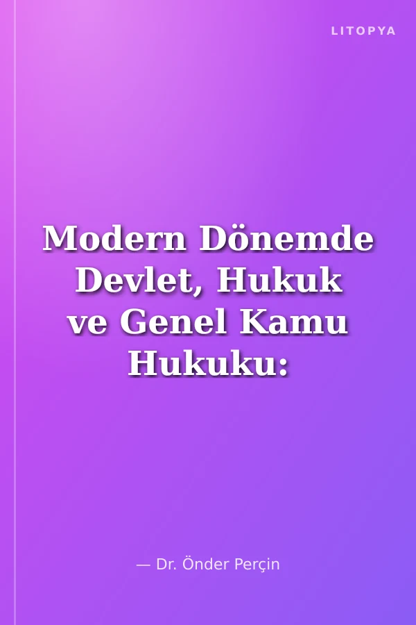 Modern Dönemde Devlet, Hukuk ve Genel Kamu Hukuku: Alternatif Bir Analiz