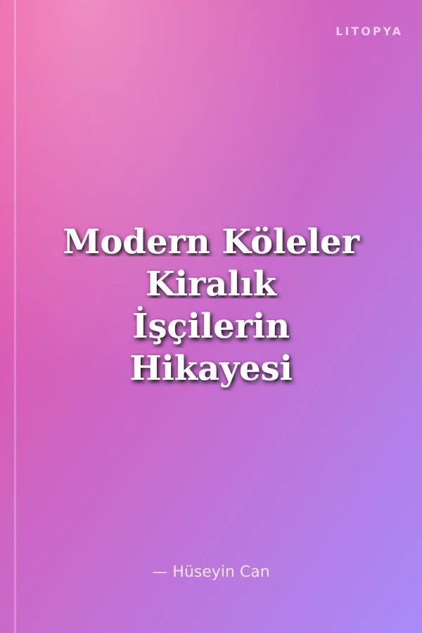 Modern Köleler Kiralık İşçilerin Hikayesi