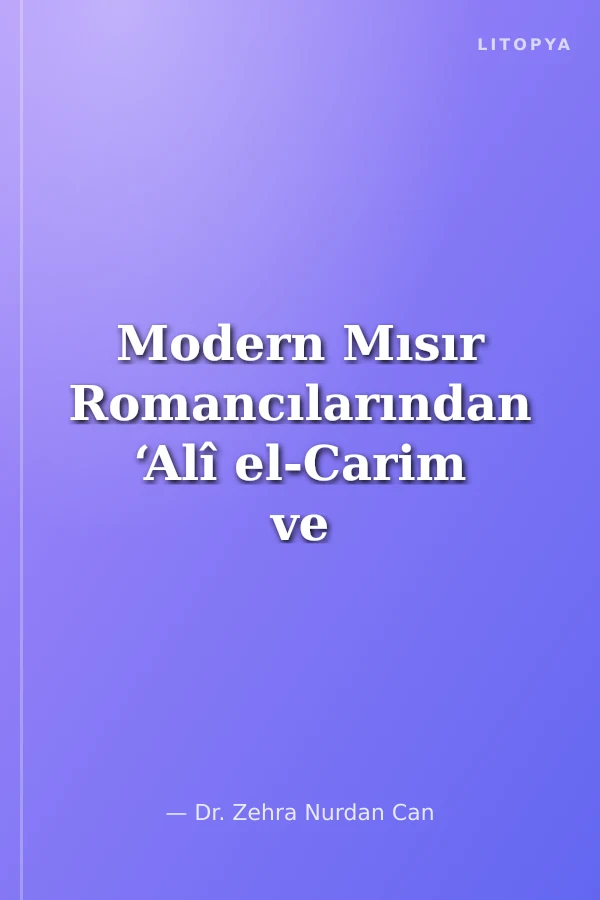 Modern Mısır Romancılarından ‘Alî el-Carim ve “Seyyidetu'l-Ḳuṣûr, Meraḥu'l-Velîd, Şa'ir Melik ve Ğadetu'r-Reşîd” Romanlarının Çözümlemesi