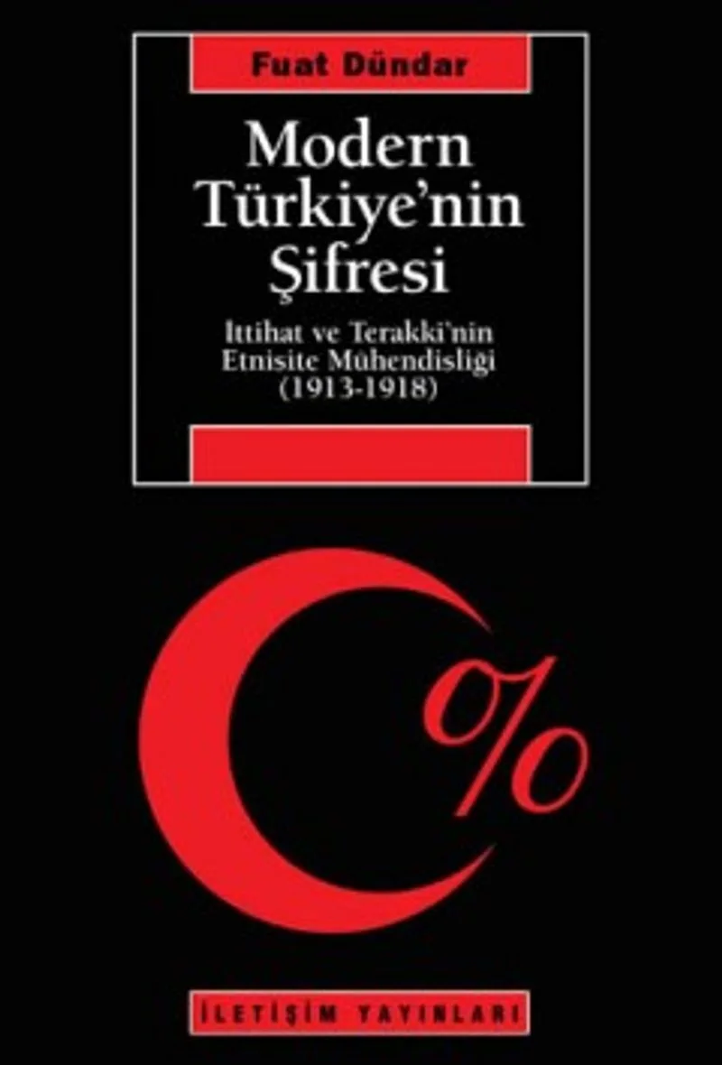 Modern Türkiye'nin Şifresi İttihat Ve Terakki'nin Etnisite Mühendisliği (1913-1918)