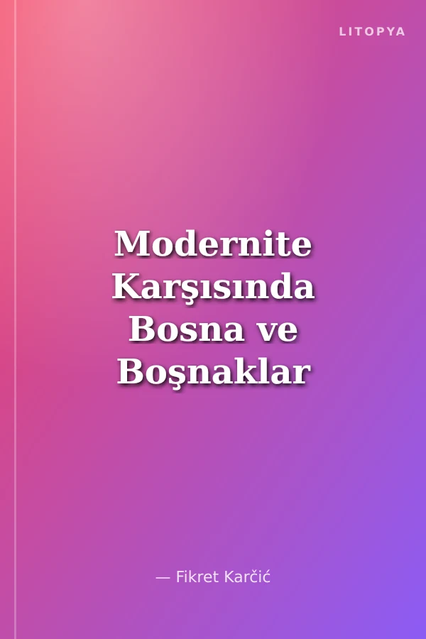 Modernite Karşısında Bosna ve Boşnaklar Geç Osmanlı ve Habsburg Dönemleri
