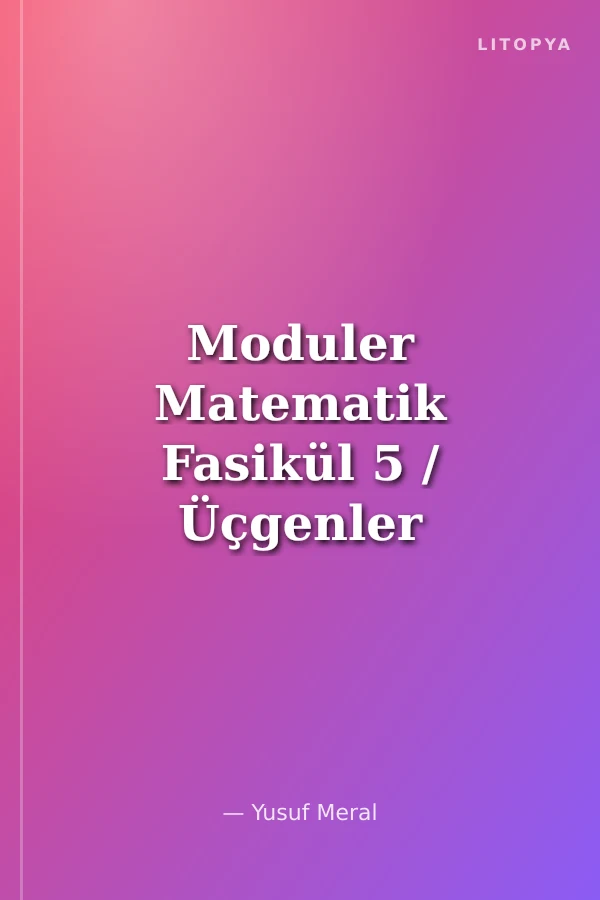 Moduler Matematik Fasikül 5 / Üçgenler ve Doğrunun Analitik İncelenmesi (Tamamı Renkli ve Ciltli)