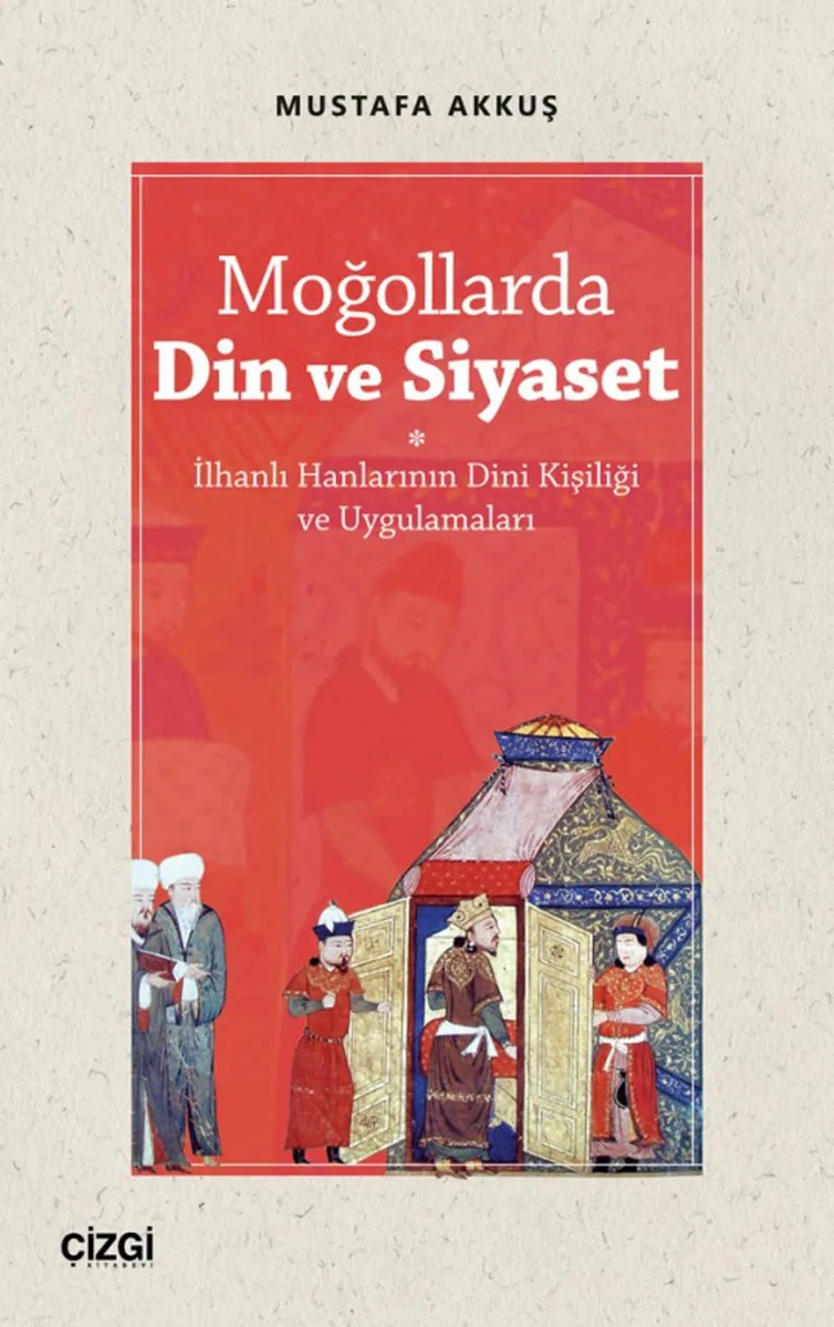 Moğollarda Din ve Siyaset İlhanlı Hanlarının Dini Kişiliği ve Uygulamaları