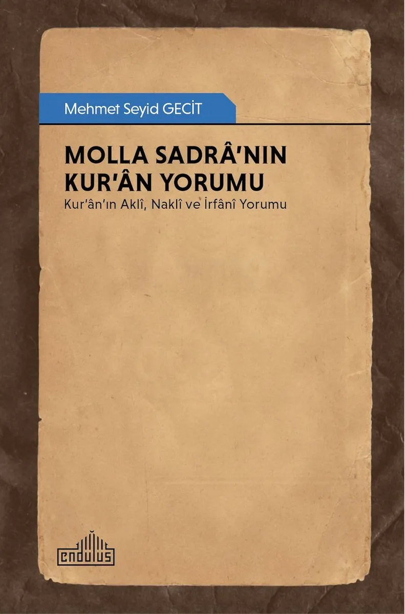 Molla Sadra'nın Kur'an Yorumu Kur'an'ın Aklî, Naklî ve İrfanî Yorumu