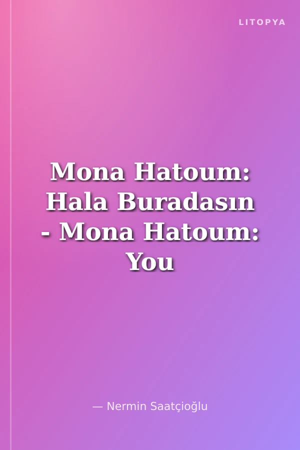 Mona Hatoum: Hala Buradasın - Mona Hatoum: You Are Still Here