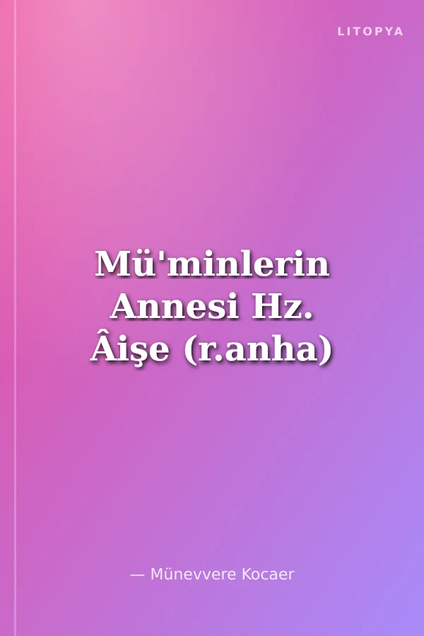 Mü'minlerin Annesi Hz. Âişe (r.anha)