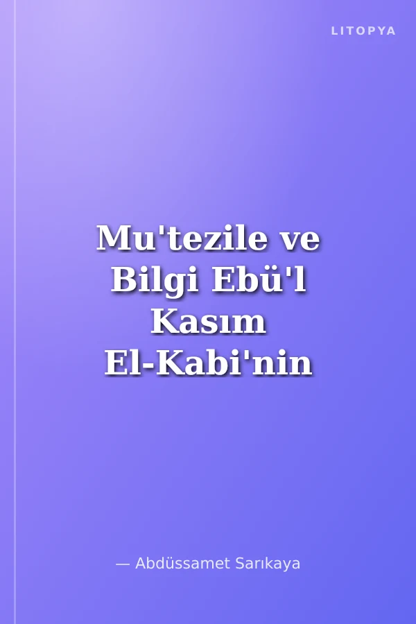 Mu'tezile ve Bilgi Ebü'l Kasım El-Kabi'nin Bilgi Anlayışı