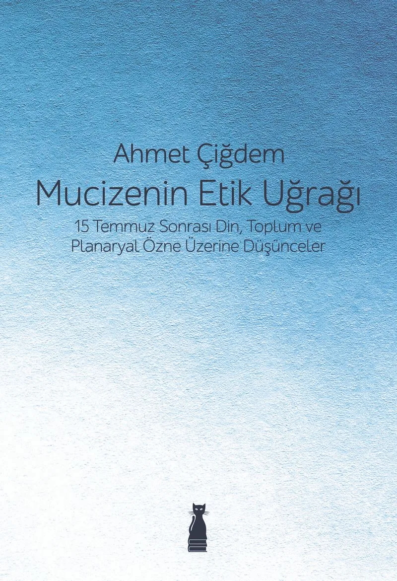 Mucizenin Etik Uğrağı 15 Temmuz Sonrası Din, Toplum ve Planaryal Özne Üzerine Düşünceler