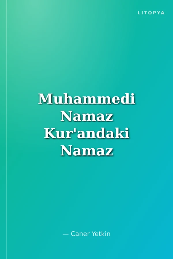 Muhammedi Namaz Kur'andaki Namaz Ayetlerinin Yeniden Değerlendirilmesi